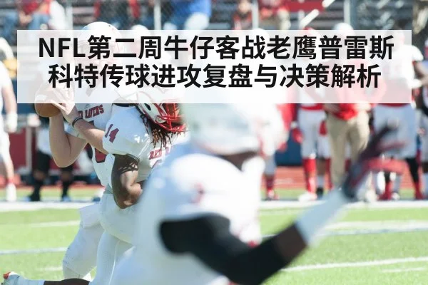 NFL第二周牛仔客战老鹰普雷斯科特传球进攻复盘与决策解析